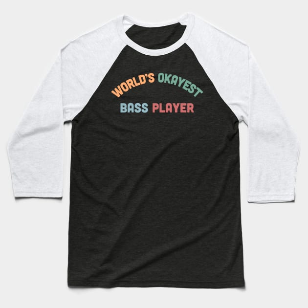 World's Okayest Bass Player - Humorous Bassist Gift Baseball T-Shirt by DankFutura